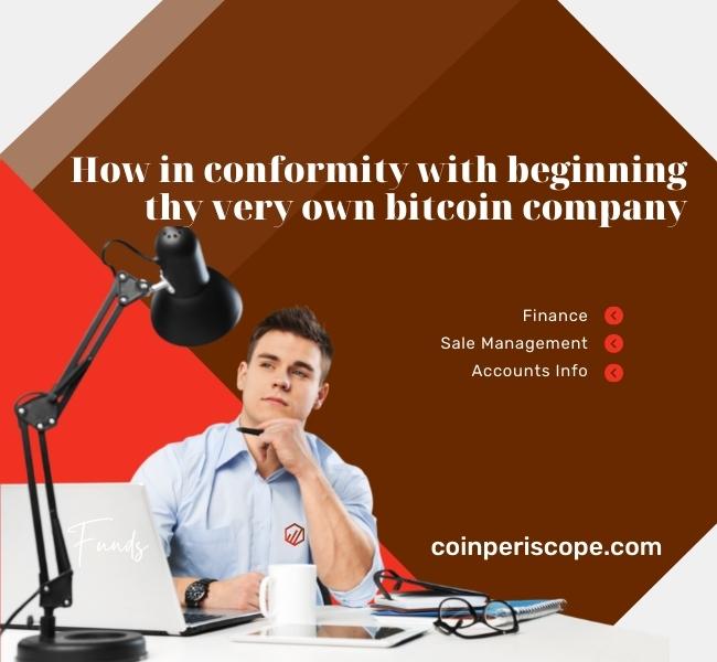 How in conformity with beginning thy very own bitcoin company