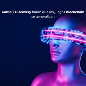 GameFi Discovery harán que los juegos Blockchain se generalicen 1