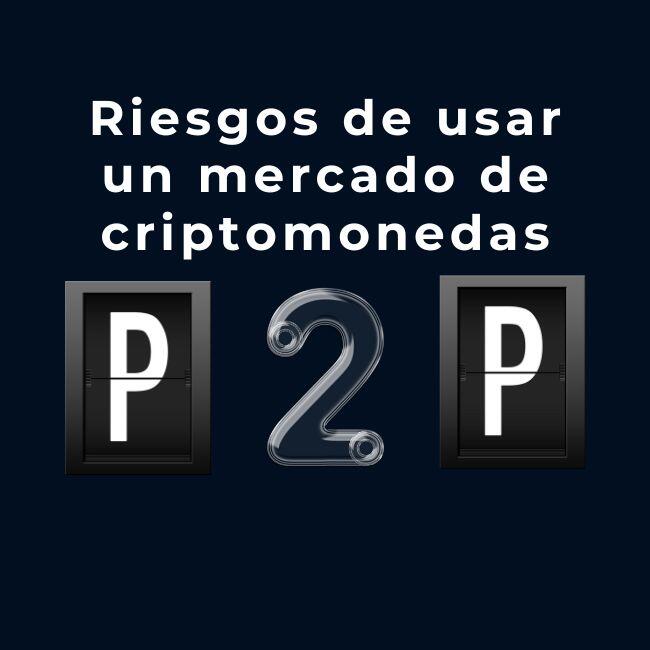 Riesgos de usar un mercado de criptomonedas P2P